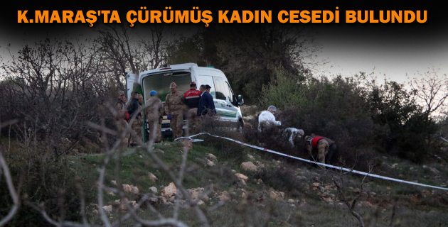 K.MARAŞ’TA ÇÜRÜMÜŞ KADIN CESEDİ BULUNDU