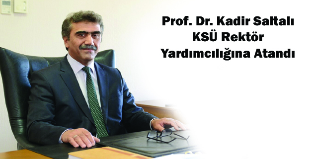 Prof. Dr. Kadir Saltalı KSÜ Rektör Yardımcılığına Atandı
