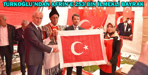 TÜRKOĞLU’NDAN AFRİN’E 253 BİN İLMEKLİ BAYRAK