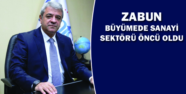 ZABUN: “BÜYÜMEDE SANAYİ SEKTÖRÜ ÖNCÜ OLDU”
