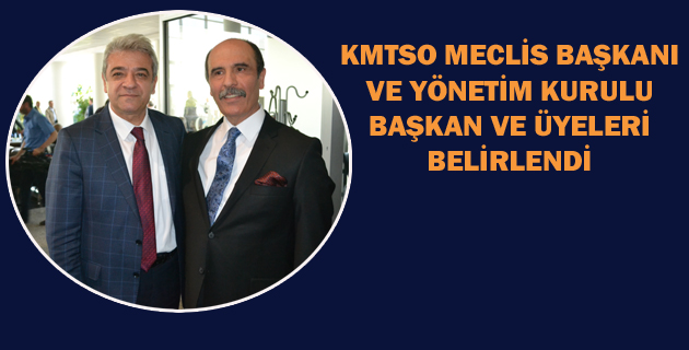 KMTSO MECLİS BAŞKANI VE YÖNETİM KURULU BAŞKAN VE ÜYELERİ BELİRLENDİ