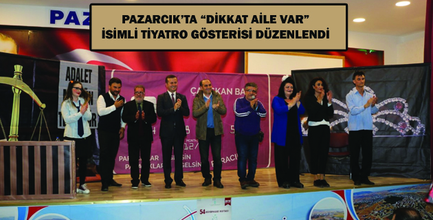 PAZARCIK’TA “DİKKAT AİLE VAR” İSİMLİ TİYATRO GÖSTERİSİ DÜZENLENDİ