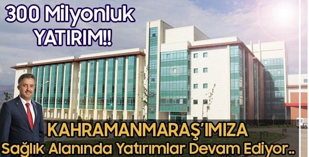 SAĞLIK ALANINDA 300 MİLYONLUK YATIRIM!