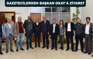 GAZETECİLERDEN BAŞKAN OKAY’A ZİYARET