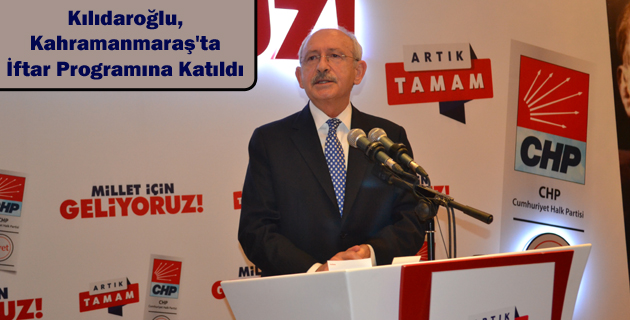 Kılıdaroğlu, Kahramanmaraş’ta İftar Programına Katıldı