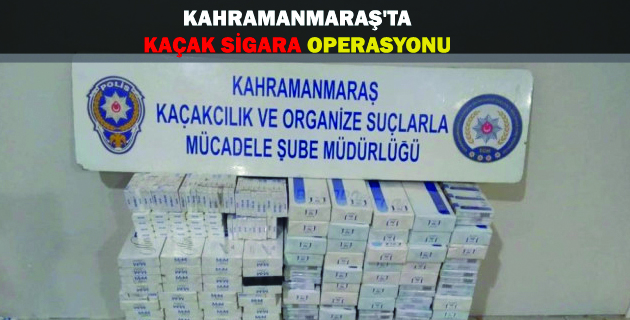 Kahramanmaraş’ta Kaçak Sigara Operasyonu