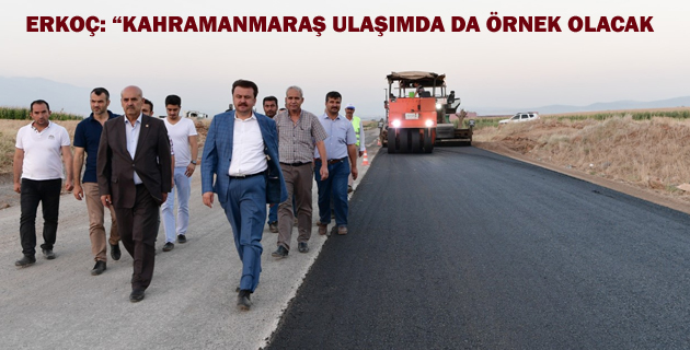 ERKOÇ KAHRAMANMARAŞ ULAŞIMDA DA ÖRNEK OLACAK