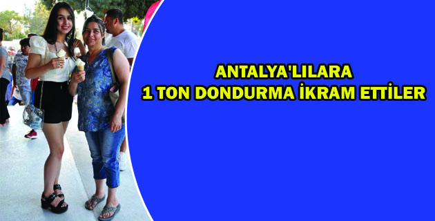 ANTALYA’LILARA 1 TON DONDURMA İKRAM ETTİLER