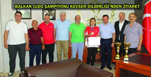 BALKAN JUDO ŞAMPİYONU KEVSER DİLBİRLİĞİ’NDEN ZİYARET