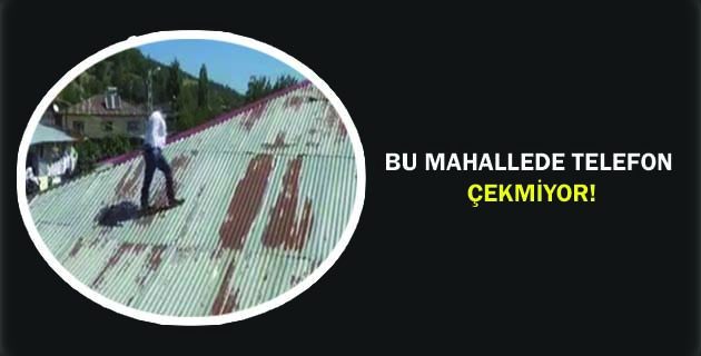 BU MAHALLEDE TELEFON ÇEKMİYOR!