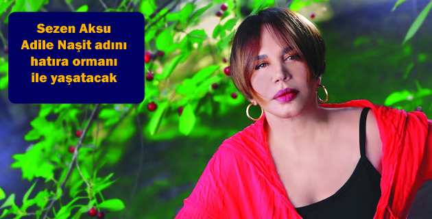 Sezen Aksu, Adile Naşit adını hatıra ormanı ile yaşatacak