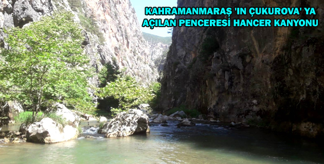 KAHRAMANMARAŞ ‘IN ÇUKUROVA’ YA AÇILAN PENCERESİ HANCER KANYONU