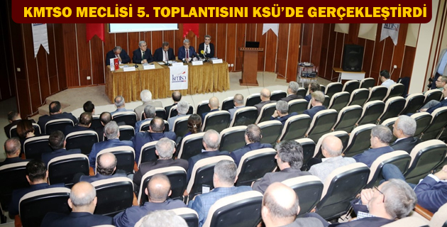 KMTSO MECLİSİ 5. TOPLANTISINI KSÜ’DE GERÇEKLEŞTİRDİ