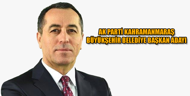 AK PARTİ KAHRAMANMARAŞ BÜYÜKŞEHİR BELEDİYE BAŞKAN ADAYI