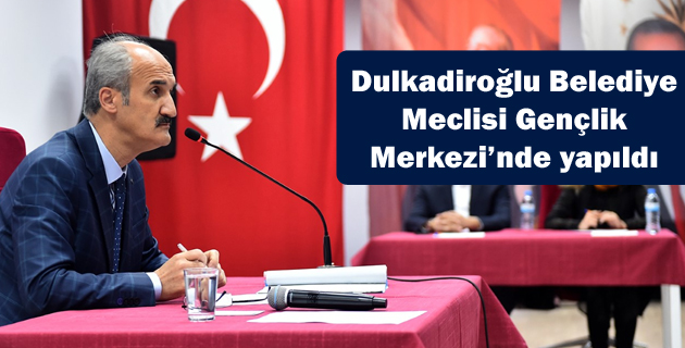 Dulkadiroğlu Belediye Meclisi Gençlik Merkezi’nde yapıldı