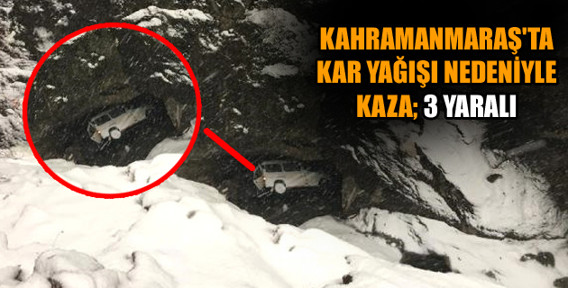 KAHRAMANMARAŞ’TA KAR YAĞIŞI NEDENİYLE KAZA; 3 YARALI