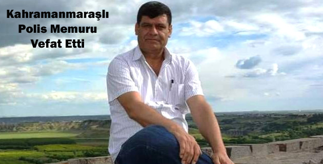 Kahramanmaraşlı Polis Memuru Vefat Etti