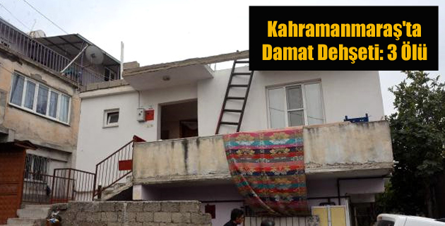 Kahramanmaraş’ta Damat Dehşeti 3 Ölü