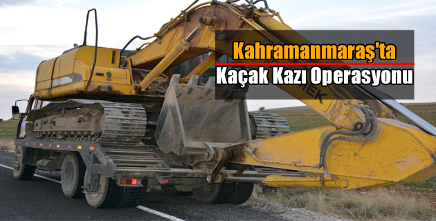 Kahramanmaraş’ta Kaçak Kazı Operasyonu