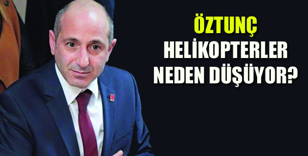 ÖZTUNÇ HELİKOPTERLER NEDEN DÜŞÜYOR