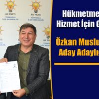 Özkan Muslu Ak Parti’den Aday Adaylığını Açıkladı