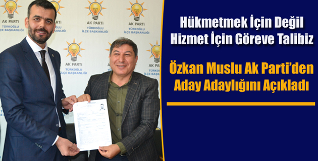 Özkan Muslu Ak Parti’den Aday Adaylığını Açıkladı