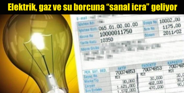 Elektrik, gaz ve su borcuna “sanal icra” geliyor