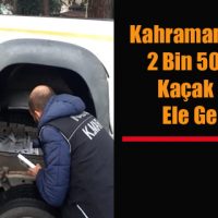 Kahramanmaraş’ta 2 Bin 500 Paket Kaçak Sigara Ele Geçirildi