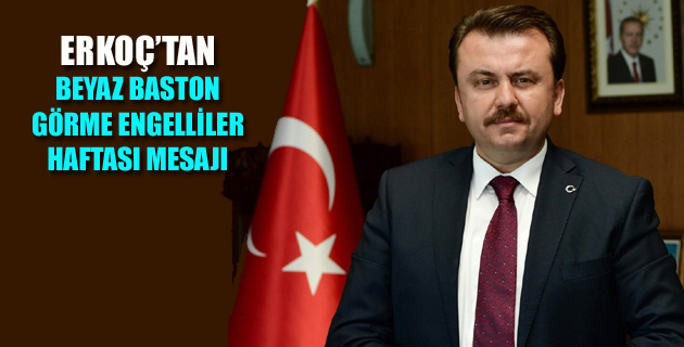 BAŞKAN ERKOÇ’TAN BEYAZ BASTON GÖRME ENGELLİLER HAFTASI MESAJI