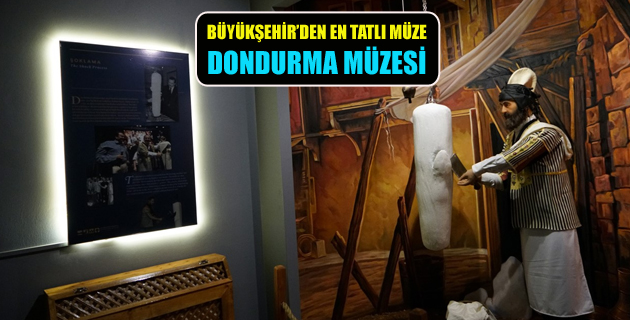 BÜYÜKŞEHİR’DEN EN TATLI MÜZE DONDURMA MÜZESİ
