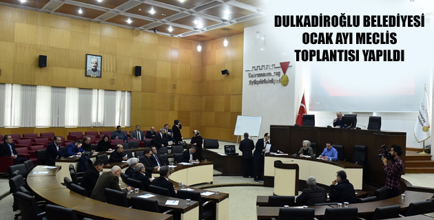 DULKADİROĞLU BELEDİYESİ OCAK AYI MECLİS TOPLANTISI YAPILDI