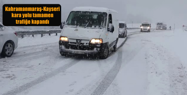 Kahramanmaraş-Kayseri kara yolu tamamen trafiğe kapandı