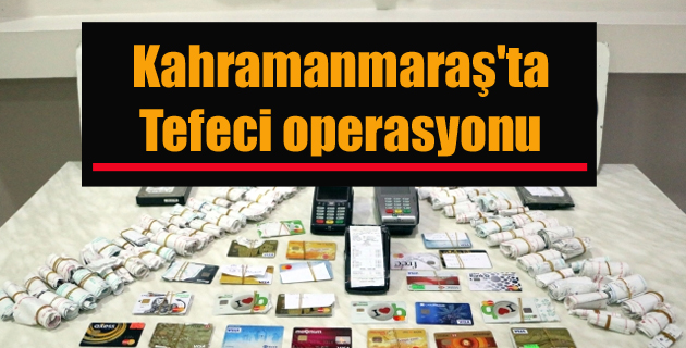 Kahramanmaraş’ta tefeci operasyonu