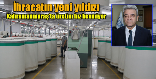 Kahramanmaraş’ta üretim hız kesmiyor