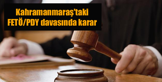 Kahramanmaraş’taki FETÖ/PDY davasında karar