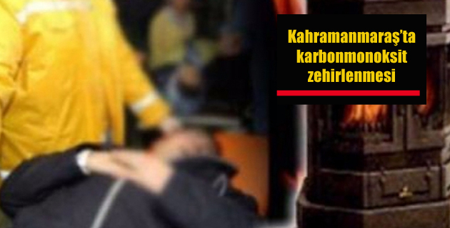 Kahramanmaraş’ta karbonmonoksit zehirlenmesi