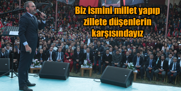 Biz ismini millet yapıp, zillete düşenlerin karşısındayız