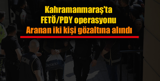 Kahramanmaraş’ta FETÖ PDY operasyonu