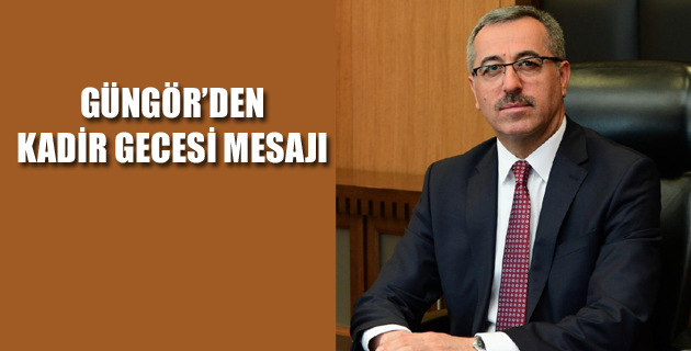 GÜNGÖR’DEN KADİR GECESİ MESAJI