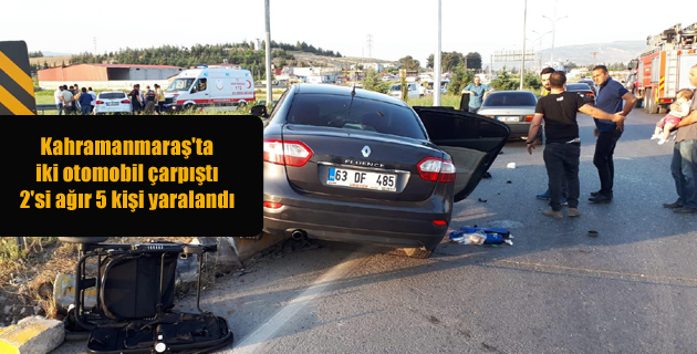 Kahramanmaraş’ta iki otomobil çarpıştı 2’si ağır 5 kişi yaralandı