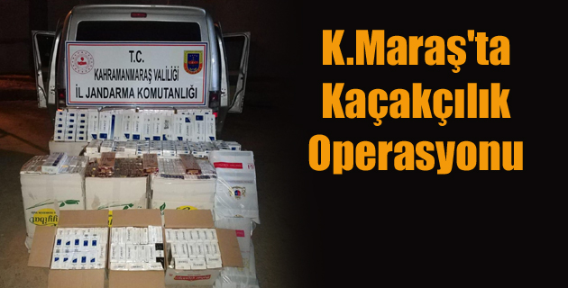 Kahramanmaraş’ta kaçakçılık operasyonu