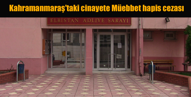 Kahramanmaraş’taki cinayete Müebbet hapis cezası