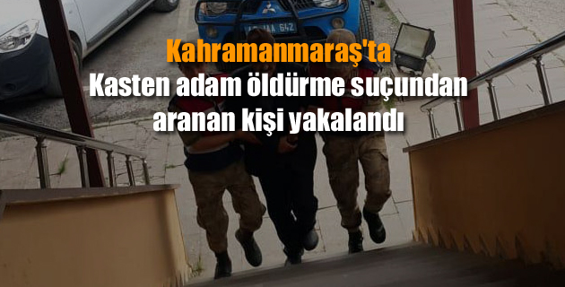 Kahramnmaraş’ta Kasten adam öldürme suçundan aranan kişi yakalandı