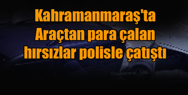 Araçtan para çalan hırsızlar polisle çatıştı