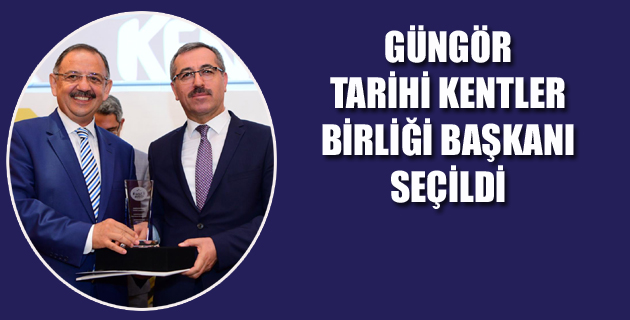 GÜNGÖR TARİHİ KENTLER BİRLİĞİ BAŞKANI SEÇİLDİ