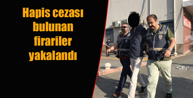 Hapis cezası bulunan firariler yakalandı