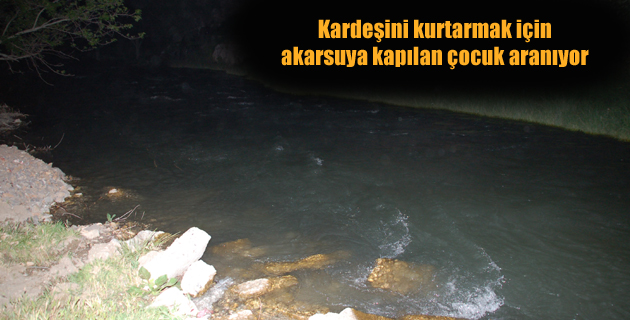 Kardeşini kurtarmak için akarsuya kapılan çocuk aranıyor