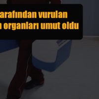 Eşi tarafından vurulan kadının organları umut oldu