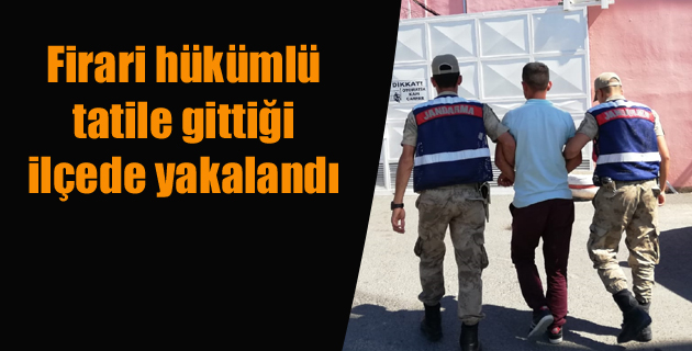 Firari hükümlü tatile gittiği ilçede yakalandı