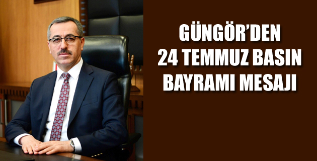 GÜNGÖR’DEN 24 TEMMUZ BASIN BAYRAMI MESAJI